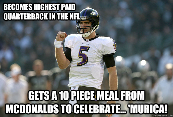 Becomes highest paid Quarterback in the NFL Gets a 10 piece meal from McDonalds to celebrate... 'MURICA!  