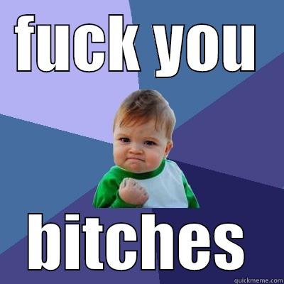FUCK YOU BITCHES Success Kid