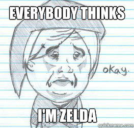 Everybody thinks I'm Zelda - Everybody thinks I'm Zelda  Okay Link