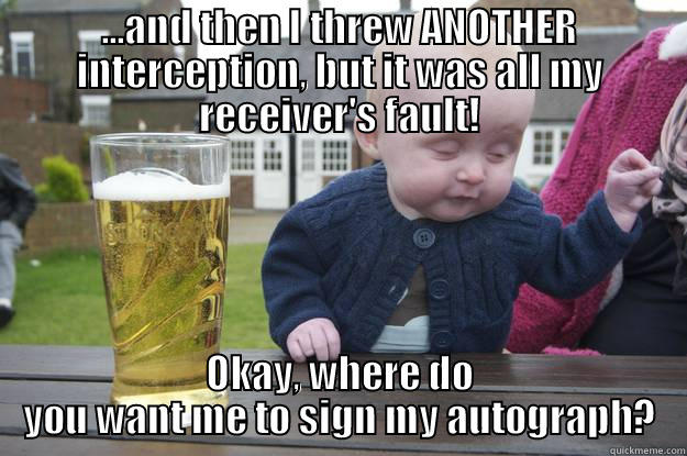 ...AND THEN I THREW ANOTHER INTERCEPTION, BUT IT WAS ALL MY RECEIVER'S FAULT! OKAY, WHERE DO YOU WANT ME TO SIGN MY AUTOGRAPH? drunk baby