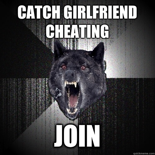 Catch girlfriend cheating JOIN  Insanity Wolf
