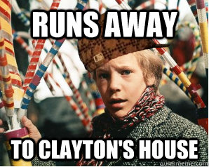 runs away to clayton's house  Scumbag Charlie Bucket