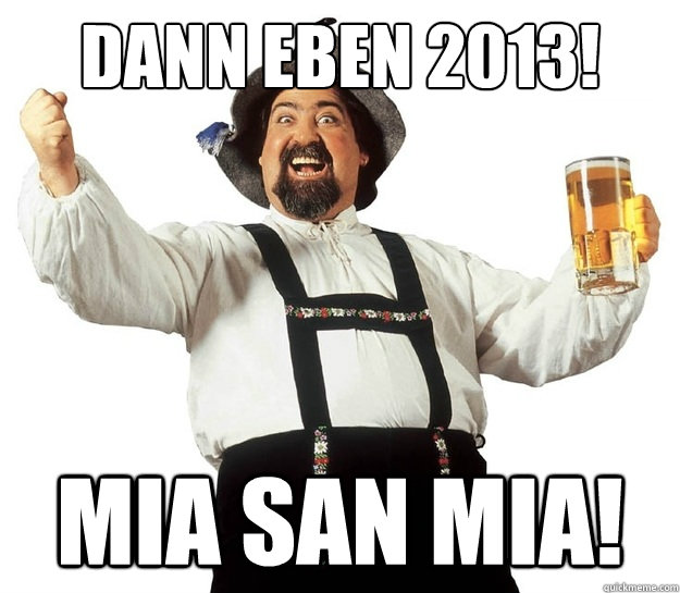 DANN EBEN 2013! MIA SAN MIA!  