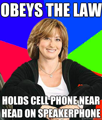 Obeys the law Holds cell phone near head on speakerphone  Sheltering Suburban Mom