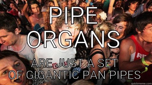 PIPE ORGANS ARE JUST A SET OF GIGANTIC PAN PIPES Sudden Clarity Clarence