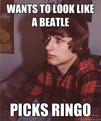 WANTS TO LOOK LIKE A BEATLE PICKS RINGO  Hipster Harper