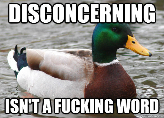 disconcerning isn't a fucking word  Actual Advice Mallard