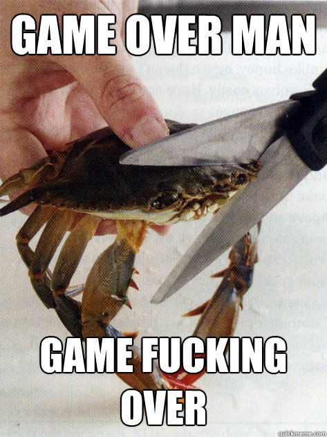 Game Over Man GAME FUCKING OVER - Game Over Man GAME FUCKING OVER  Optimistic Crab