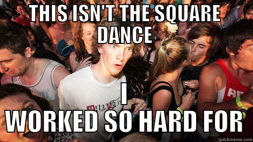 THIS ISN'T THE SQUARE DANCE I WORKED SO HARD FOR Sudden Clarity Clarence