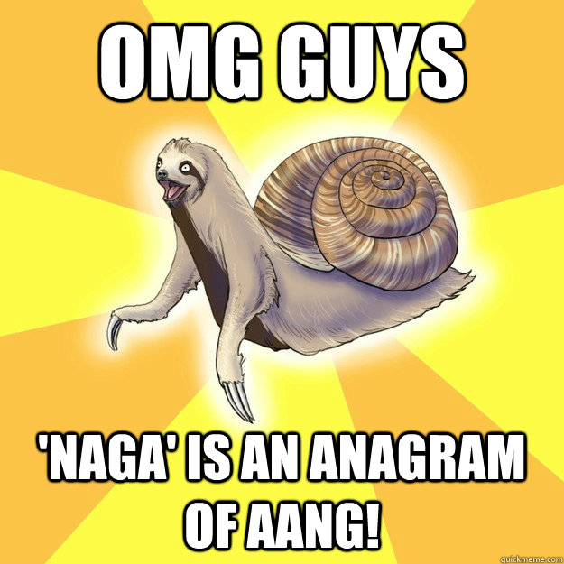 omg guys 'NAGA' is an anagram of aang!  Slow Snail-Sloth