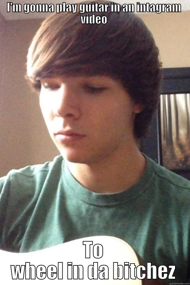 I'M GONNA PLAY GUITAR IN AN INTAGRAM VIDEO TO WHEEL IN DA BITCHEZ Misc