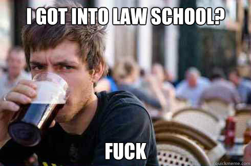 I got into LAw School? fuck - I got into LAw School? fuck  Lazy Senior