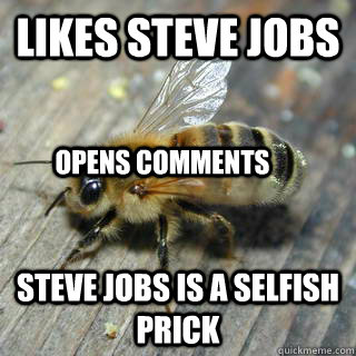 Likes steve jobs steve jobs is a selfish prick Opens comments  Hivemind bee