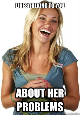 likes talking to you about her problems  Friend Zone Fiona