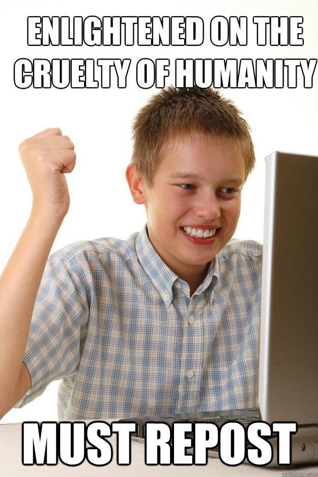 Enlightened on the cruelty of humanity Must repost  first time internet kid