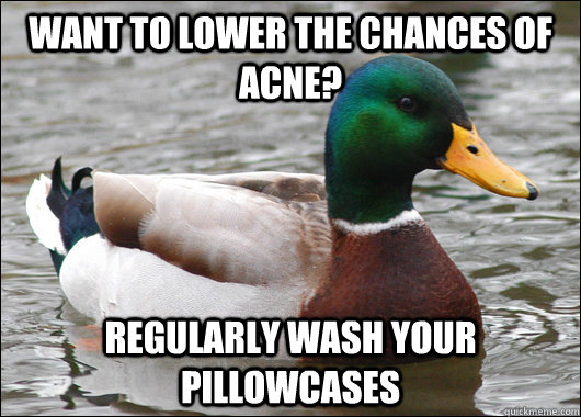 Want to lower the chances of acne? regularly wash your pillowcases  - Want to lower the chances of acne? regularly wash your pillowcases   Actual Advice Mallard