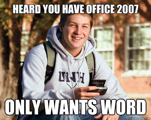 heard you have office 2007 only wants word  College Freshman
