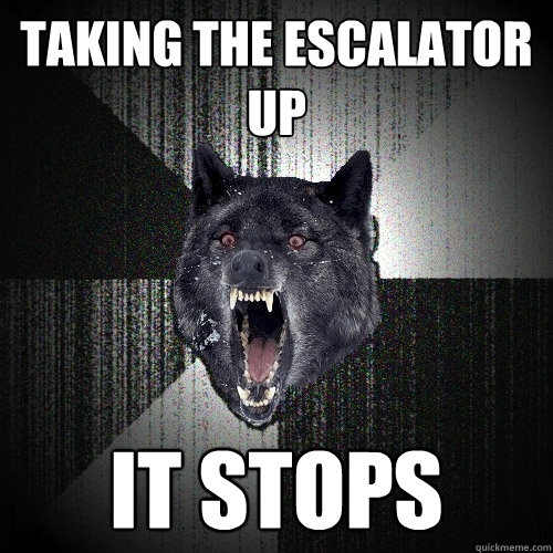 Taking the escalator up it stops  Insanity Wolf