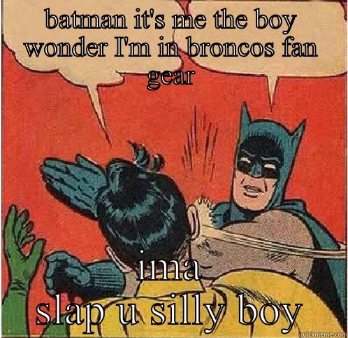 BATMAN IT'S ME THE BOY WONDER I'M IN BRONCOS FAN GEAR IMA SLAP U SILLY BOY Batman Slapping Robin