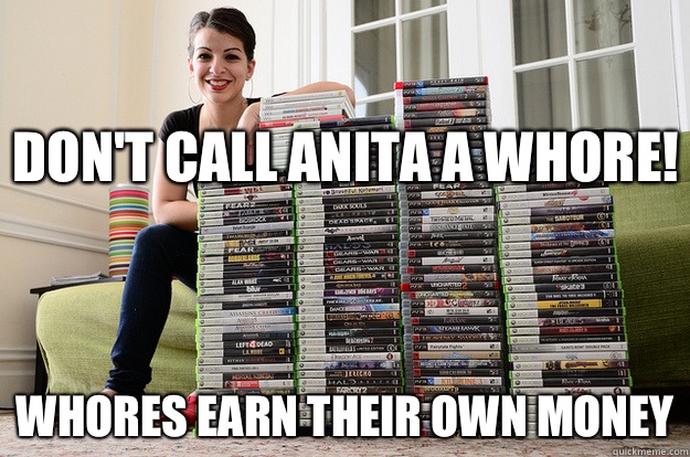 Don't call Anita a whore! Whores earn their own money  Anita Sarkeesian