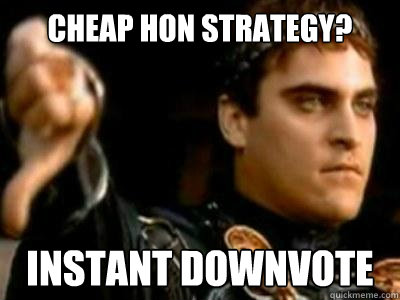 Cheap HoN Strategy? Instant downvote  Downvoting Roman