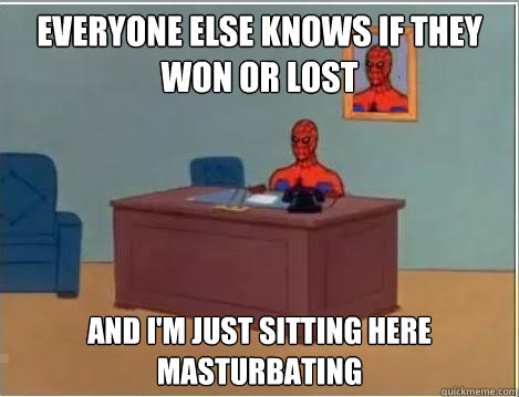 Everyone else knows if they won or lost and I'm just sitting here masturbating  Spiderman Desk