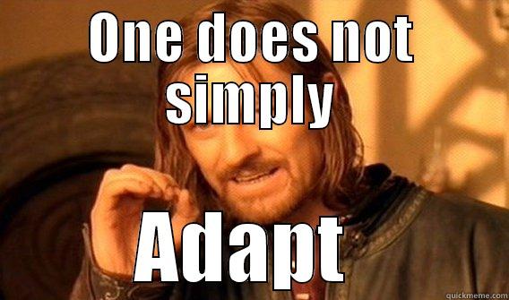 ONE DOES NOT SIMPLY ADAPT  One Does Not Simply
