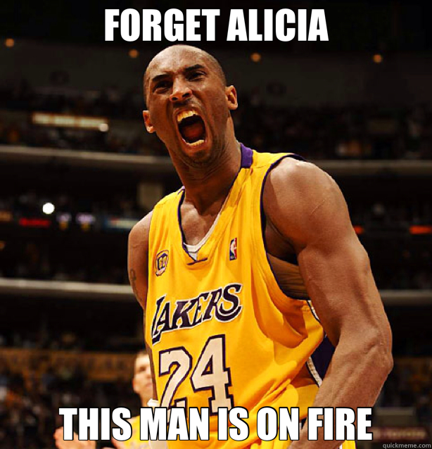 FORGET ALICIA THIS MAN IS ON FIRE - FORGET ALICIA THIS MAN IS ON FIRE  Kobe