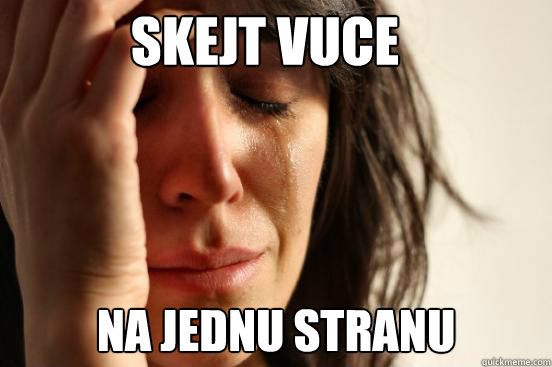 Skejt vučce na jednu stranu  First World Problems