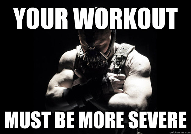 Your workout must be more severe  