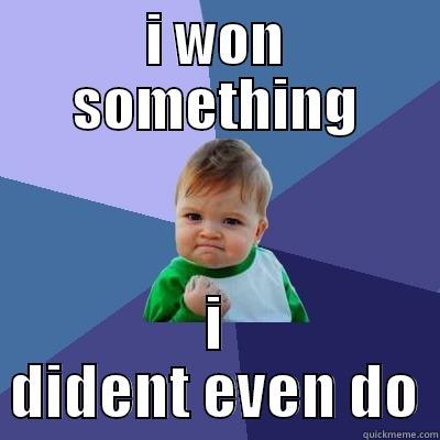 I WON SOMETHING I DIDENT EVEN DO Success Kid