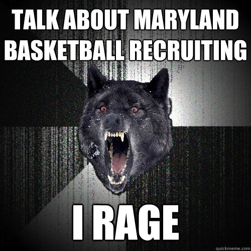 talk about Maryland basketball recruiting i rage  Insanity Wolf