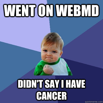 Went on WebMD didn't say I have cancer  Success Kid