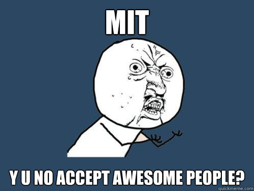 mit y u no accept awesome people?  Y U No