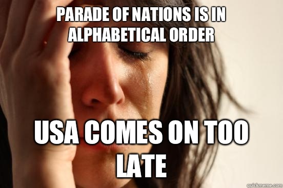 Parade of Nations is in alphabetical order USA comes on too late  First World Problems