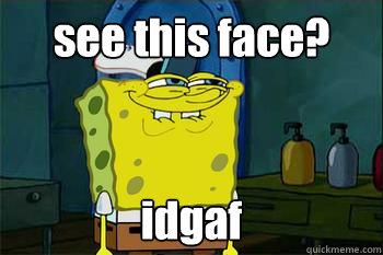 see this face? idgaf  sexy spongebob