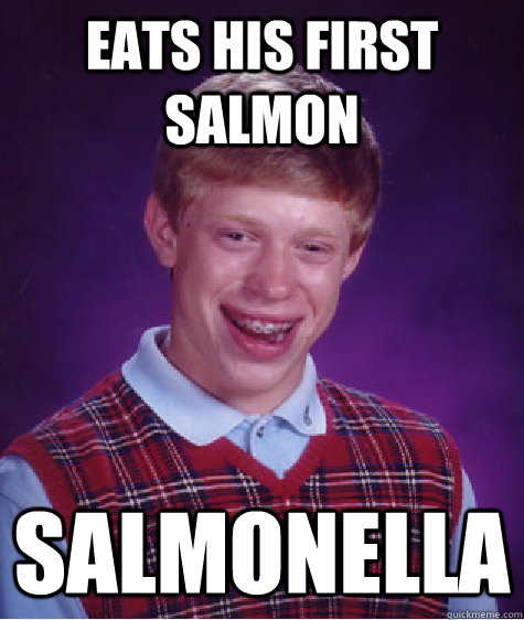 eats his first salmon Salmonella  Bad Luck Brian