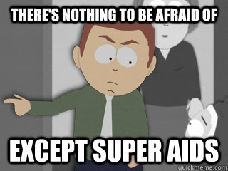 There's nothing to be afraid of Except super AIDs - There's nothing to be afraid of Except super AIDs  Stephen Stotch