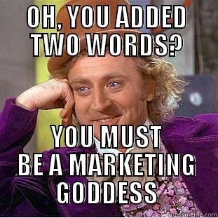 OH, YOU ADDED TWO WORDS? YOU MUST BE A MARKETING GODDESS Condescending Wonka