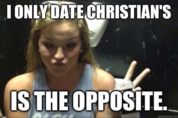 I ONLY DATE CHRISTIAN'S  Is the opposite.   Annoying Suburban Girl