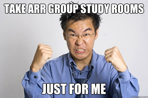 Take Arr Group Study rooms JUST FOR ME  