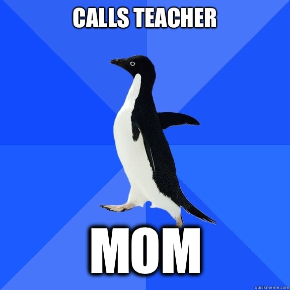 Calls Teacher MOM  Socially Awkward Penguin