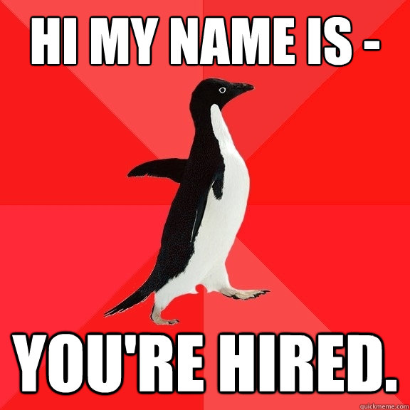 Hi my name is - You're hired.  Socially Awesome Penguin