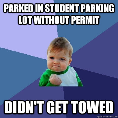 parked in student parking lot without permit Didn't get towed  Success Kid