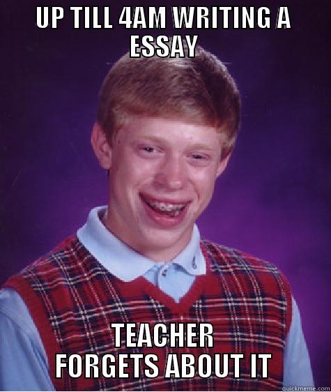 UP TILL 4AM WRITING A ESSAY TEACHER FORGETS ABOUT IT Bad Luck Brian