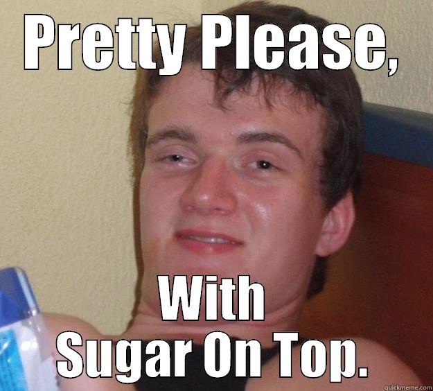PRETTY PLEASE, WITH SUGAR ON TOP. 10 Guy
