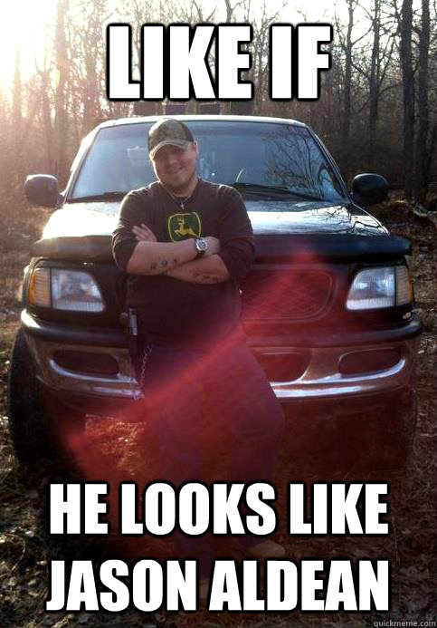 like if he looks like Jason Aldean  Justin Aldean