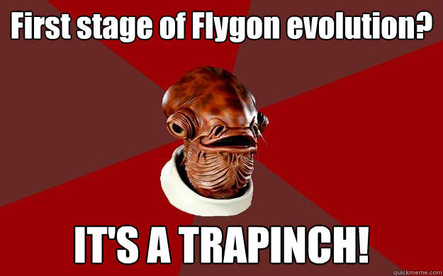 First stage of Flygon evolution? IT'S A TRAPINCH! - First stage of Flygon evolution? IT'S A TRAPINCH!  Admiral Ackbar Relationship Expert