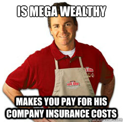 IS MEGA WEALTHY MAKES YOU PAY FOR HIS COMPANY INSURANCE COSTS  Scumbag Papa John