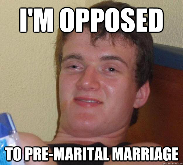 I'm opposed to pre-marital marriage - I'm opposed to pre-marital marriage  10 Guy